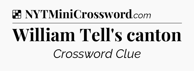 Solution: William Tell's canton - NYT Crossword
