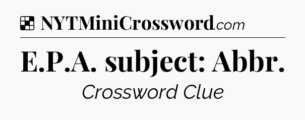 Solution: E.P.A. subject: Abbr - NYT Crossword