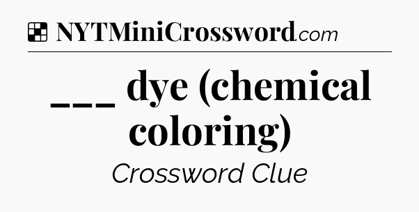 Solution: ___ dye (chemical coloring) - NYT Crossword
