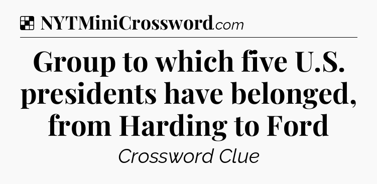 Solution: Group to which five U.S. presidents have belonged, from Harding to Ford - NYT Crossword