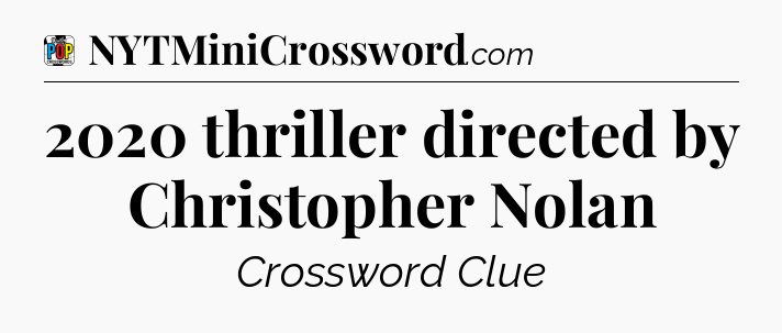 2020 thriller directed by Christopher Nolan Crossword Clue