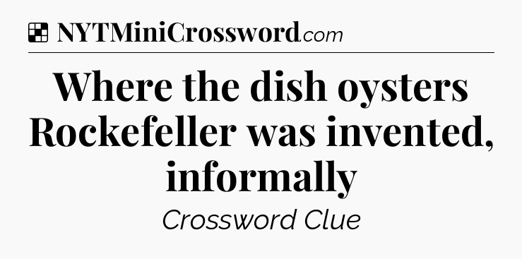 Solution: Where the dish oysters Rockefeller was invented, informally - NYT Crossword