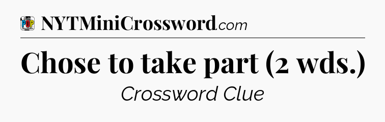 Chose to take part (2 wds.) Crossword Clue