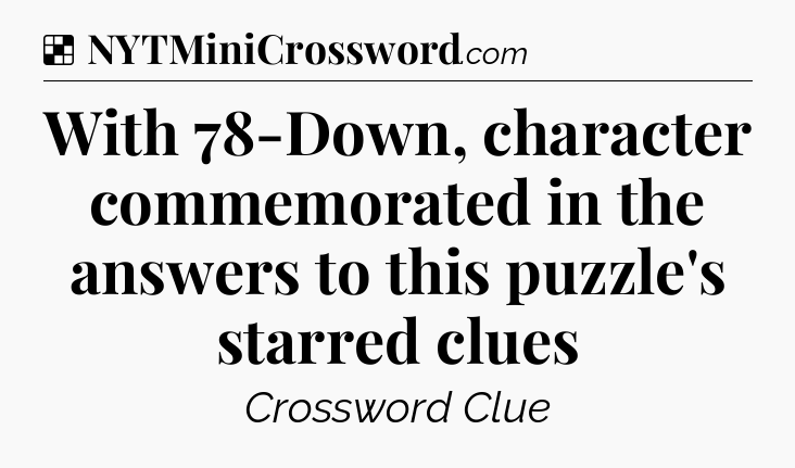 Solution: With 78-Down, character commemorated in the answers to this puzzle's starred clues - NYT Crossword