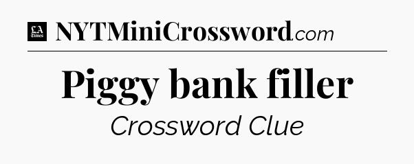 Piggy bank filler - LA Times Crossword