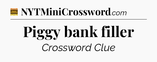 Piggy bank filler - Eugene Sheffer Crossword