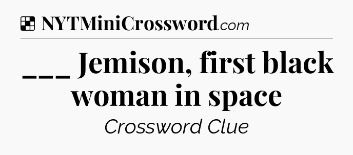 Solution: ___ Jemison, first black woman in space - NYT Crossword