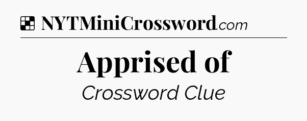 Solution: Apprised of - NYT Crossword