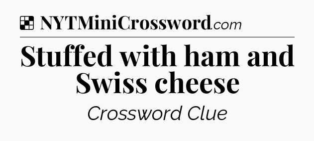 Solution: Stuffed with ham and Swiss cheese - NYT Crossword