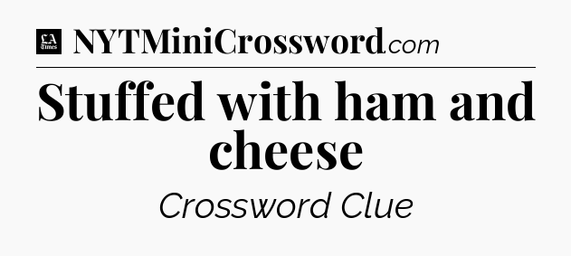 Stuffed with ham and cheese - LA Times Crossword