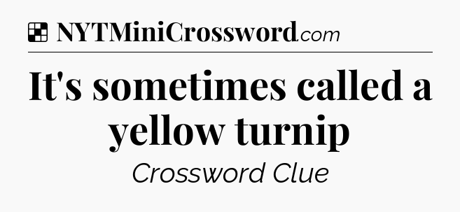 Solution: It's sometimes called a yellow turnip - NYT Crossword