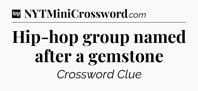 Hip-hop group named after a gemstone Crossword Clue