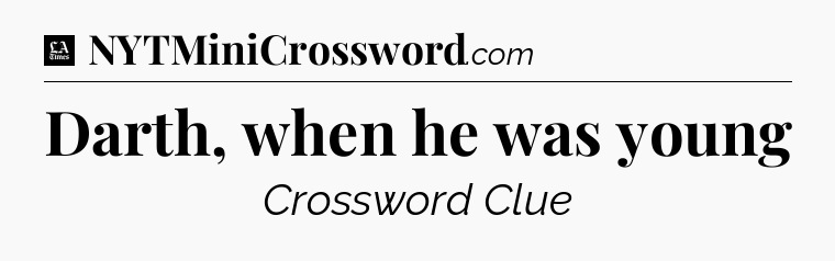 Darth, when he was young - LA Times Crossword