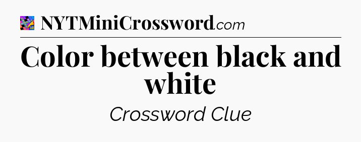 Color between black and white Crossword Clue