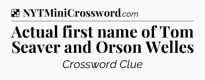 Solution: Actual first name of Tom Seaver and Orson Welles - NYT Crossword