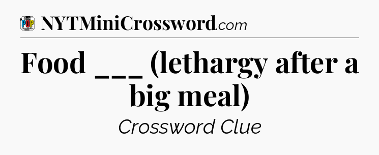 Food ___ (lethargy after a big meal) Crossword Clue