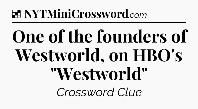 Solution: One of the founders of Westworld, on HBO's 