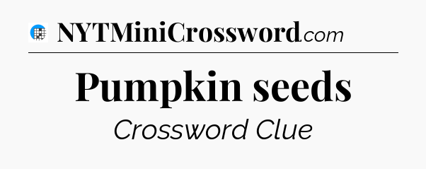 Pumpkin seeds Crossword Clue