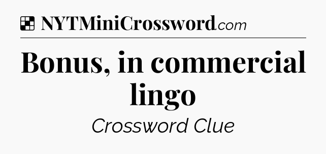 Solution: Bonus, in commercial lingo - NYT Crossword
