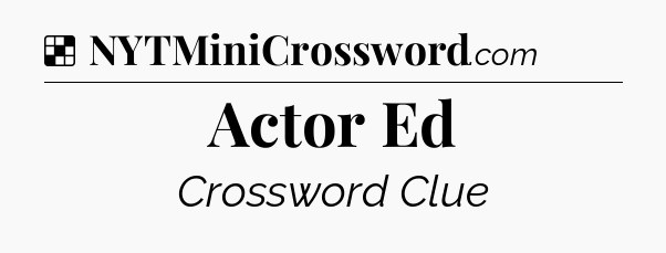 Solution: Actor Ed - NYT Crossword