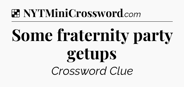 Solution: Some fraternity party getups - NYT Crossword