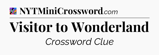 Visitor to Wonderland Crossword Clue