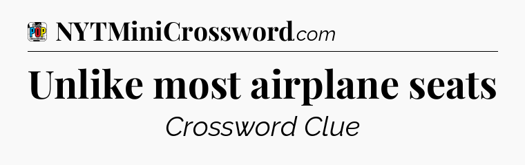 Unlike most airplane seats Crossword Clue