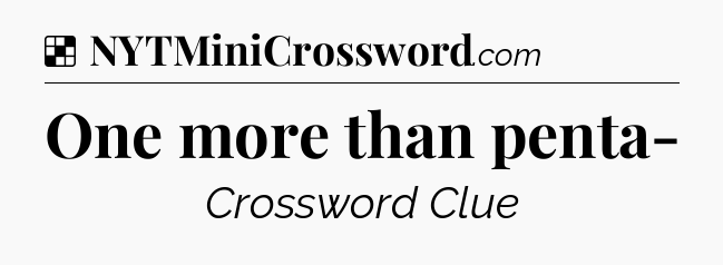 Solution: One more than penta- - NYT Crossword