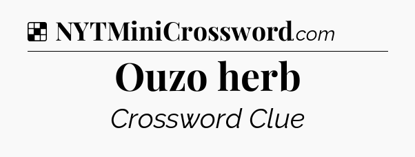 Solution: Ouzo herb - NYT Crossword