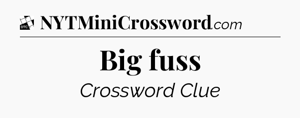 Big fuss - Daily Themed Mini Crossword