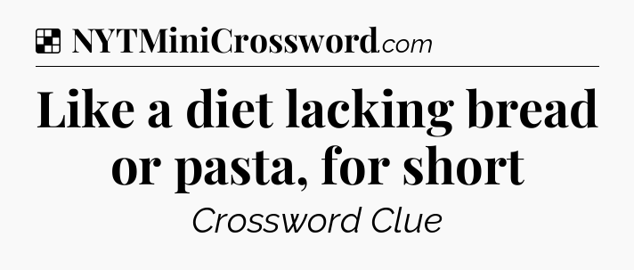 Solution: Like a diet lacking bread or pasta, for short - NYT Crossword