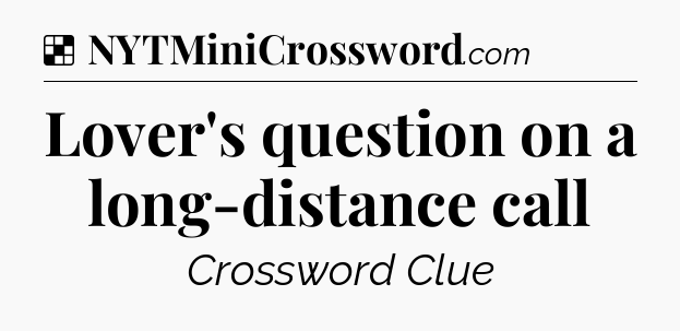 Solution: Lover's question on a long-distance call - NYT Crossword