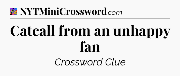 Catcall from an unhappy fan Crossword Clue