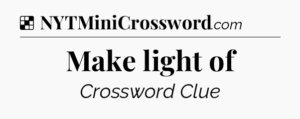 Solution: Make light of - NYT Crossword