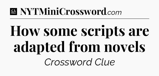 How some scripts are adapted from novels - LA Times Crossword