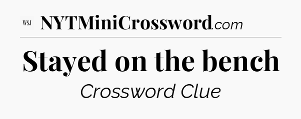 Stayed on the bench - WSJ Crossword