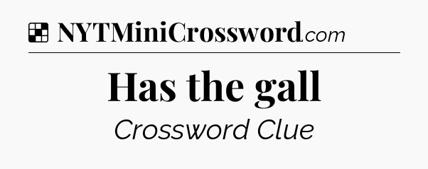 Solution: Has the gall - NYT Crossword
