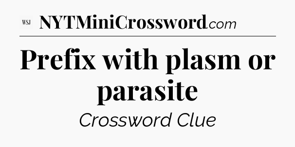 Prefix with plasm or parasite - WSJ Crossword