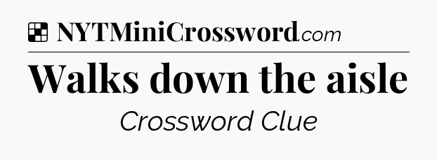Solution: Walks down the aisle - NYT Crossword