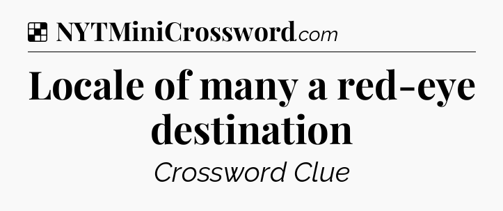 Solution: Locale of many a red-eye destination - NYT Crossword