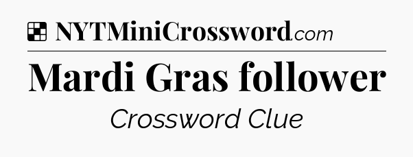 Solution: Mardi Gras follower - NYT Crossword