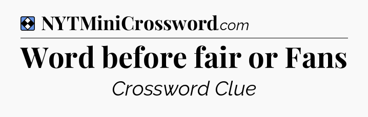 Solution: Word before fair or Fans - NYT Mini Crossword