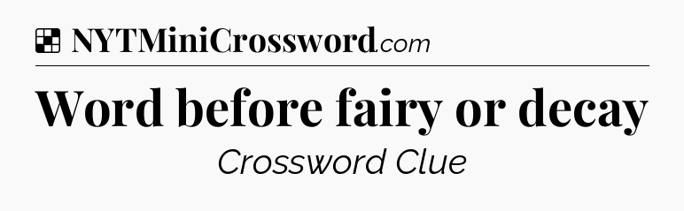 Solution: Word before fairy or decay - NYT Crossword