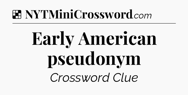 Solution: Early American pseudonym - NYT Crossword