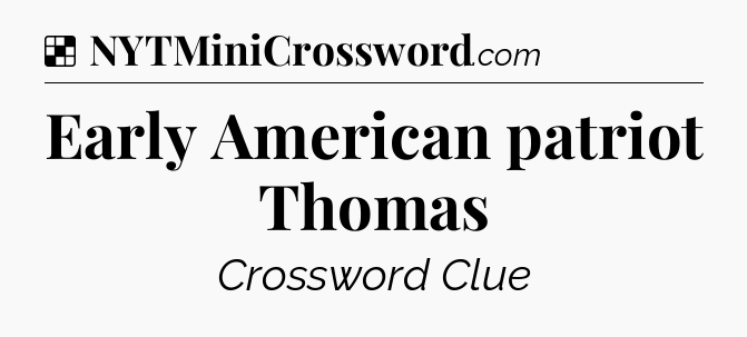 Solution: Early American patriot Thomas - NYT Crossword