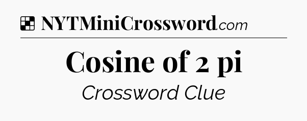 Solution: Cosine of 2 pi - NYT Crossword