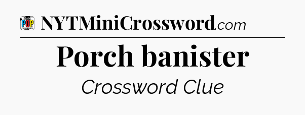 Porch banister Crossword Clue