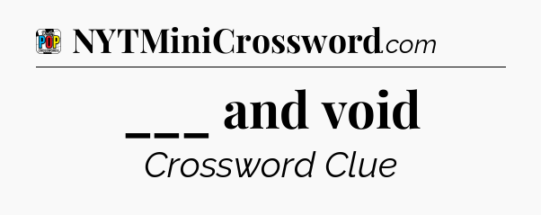 ___ and void Crossword Clue