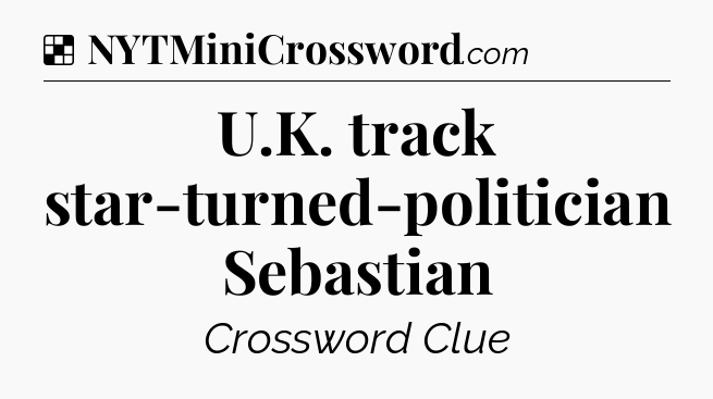 Solution: U.K. track star-turned-politician Sebastian - NYT Crossword