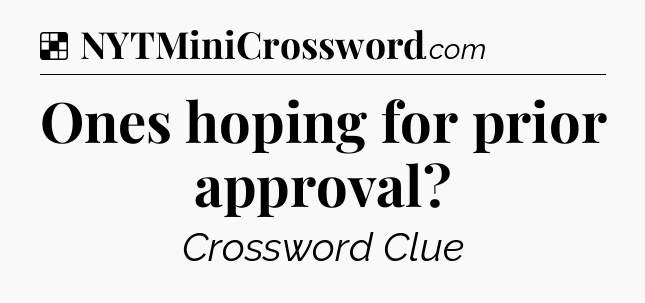 Solution: Ones hoping for prior approval - NYT Crossword